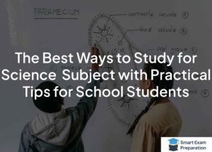 Read more about the article The Best Ways to Study for Science Subject with Practical Tips for School Students